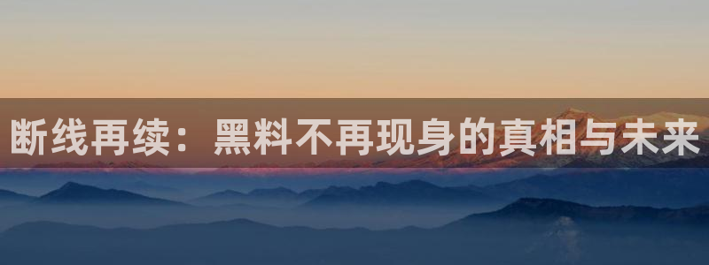 黑料曝光：断线再续：黑料不再现身的真相与未来