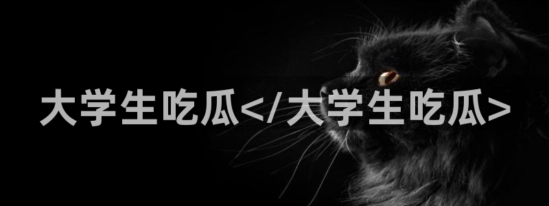 51吃瓜网今日榜单：大学生吃瓜</大学生吃瓜>